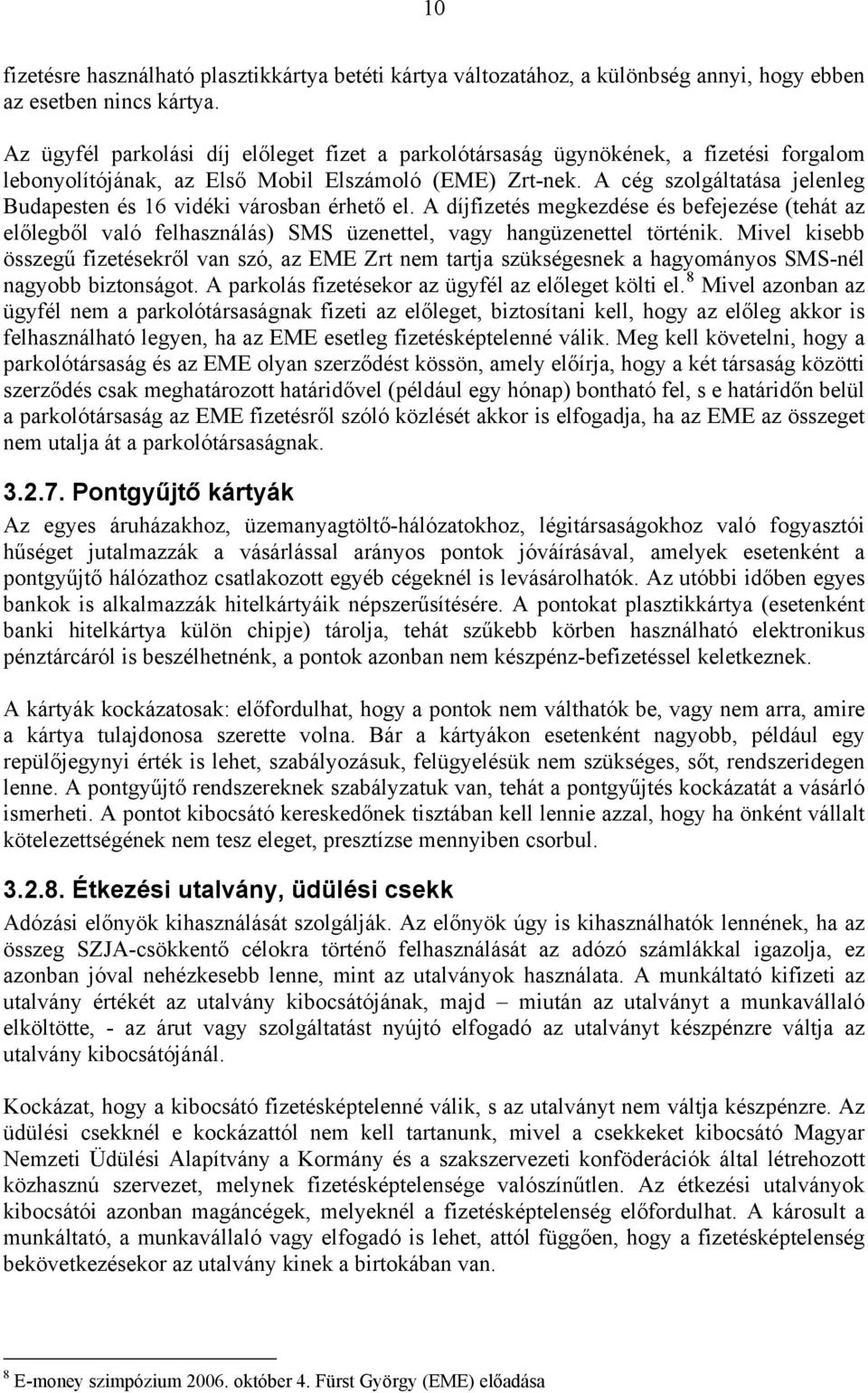 A cég szolgáltatása jelenleg Budapesten és 16 vidéki városban érhető el. A díjfizetés megkezdése és befejezése (tehát az előlegből való felhasználás) SMS üzenettel, vagy hangüzenettel történik.