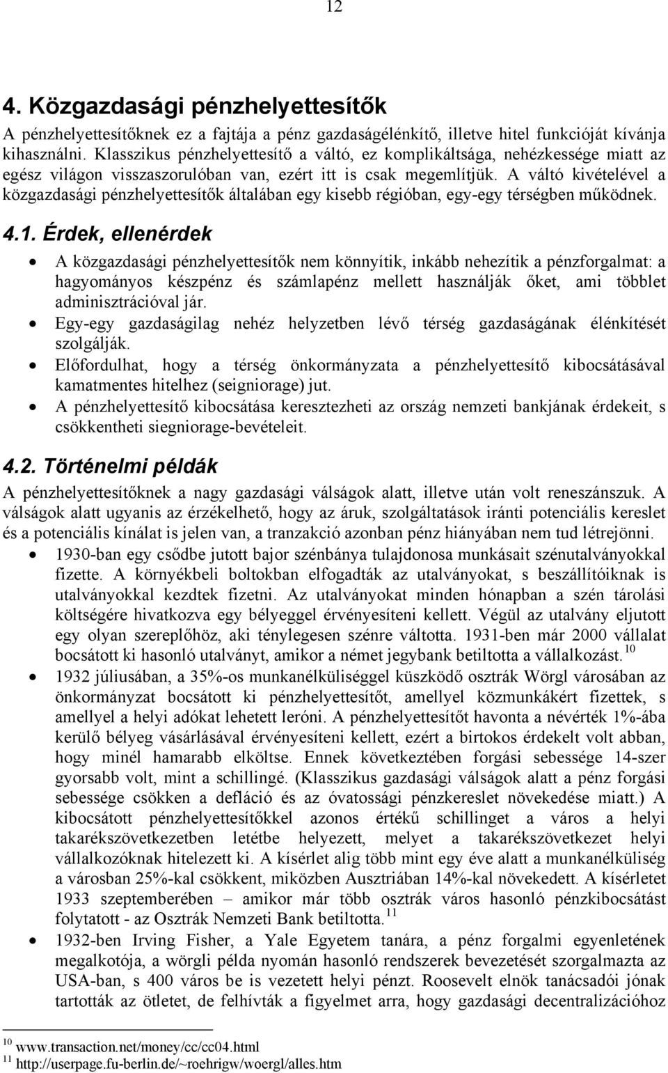 A váltó kivételével a közgazdasági pénzhelyettesítők általában egy kisebb régióban, egy-egy térségben működnek. 4.1.