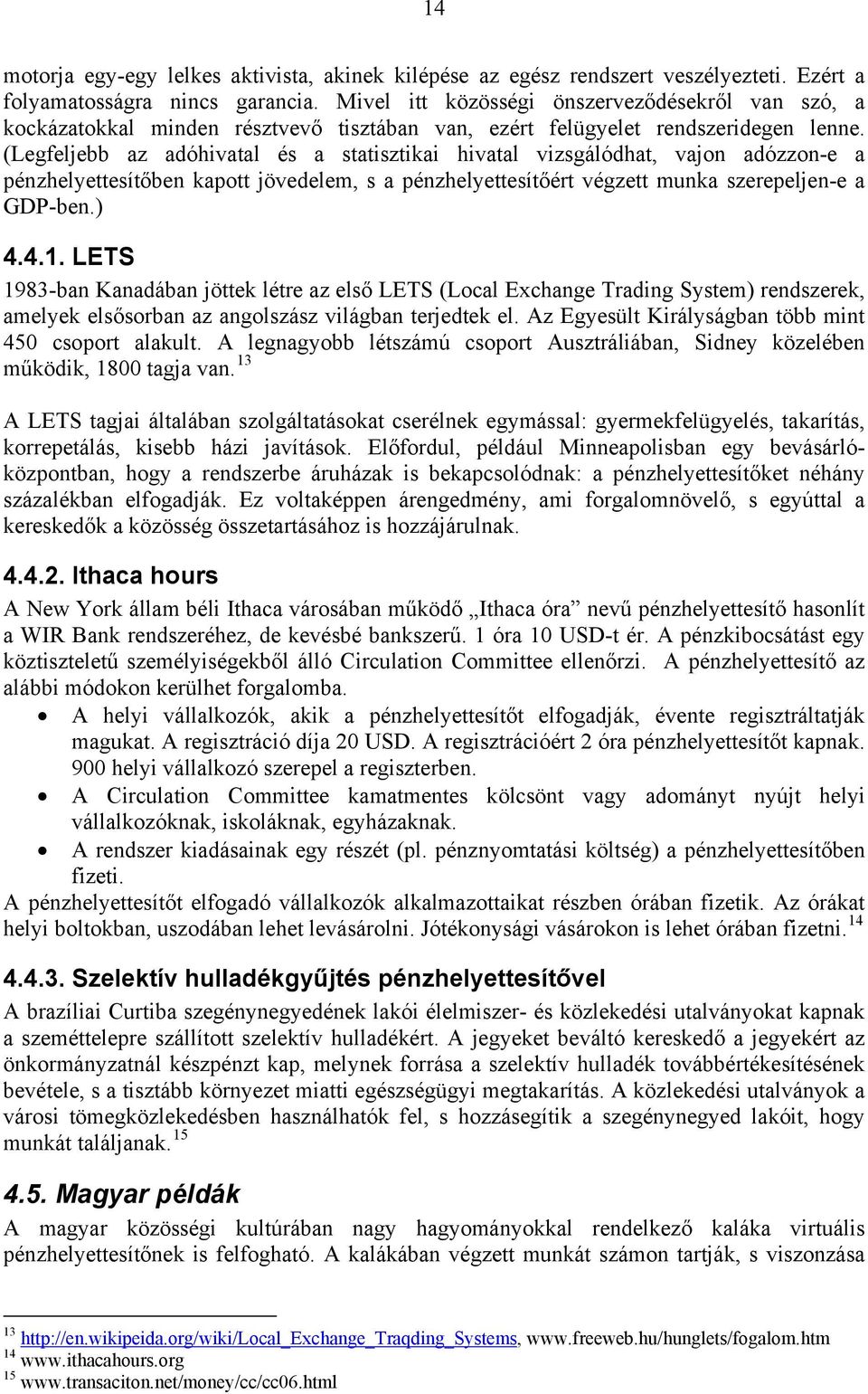 (Legfeljebb az adóhivatal és a statisztikai hivatal vizsgálódhat, vajon adózzon-e a pénzhelyettesítőben kapott jövedelem, s a pénzhelyettesítőért végzett munka szerepeljen-e a GDP-ben.) 4.4.1.