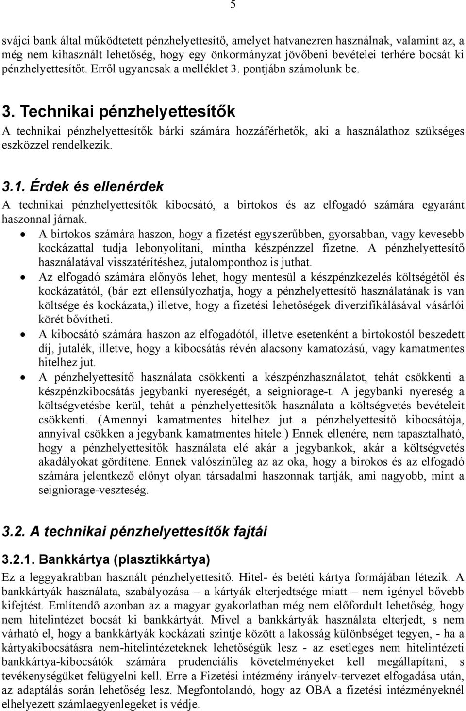 3.1. Érdek és ellenérdek A technikai pénzhelyettesítők kibocsátó, a birtokos és az elfogadó számára egyaránt haszonnal járnak.