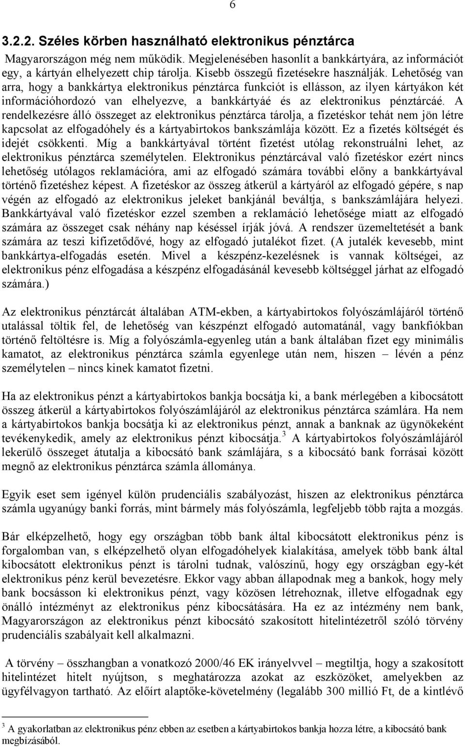 Lehetőség van arra, hogy a bankkártya elektronikus pénztárca funkciót is ellásson, az ilyen kártyákon két információhordozó van elhelyezve, a bankkártyáé és az elektronikus pénztárcáé.