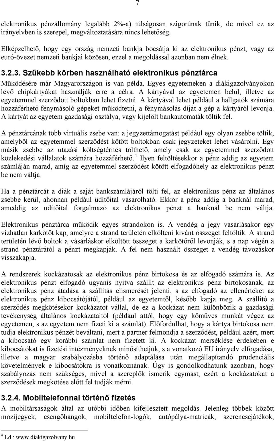 2.3. Szűkebb körben használható elektronikus pénztárca Működésére már Magyarországon is van példa. Egyes egyetemeken a diákigazolványokon lévő chipkártyákat használják erre a célra.