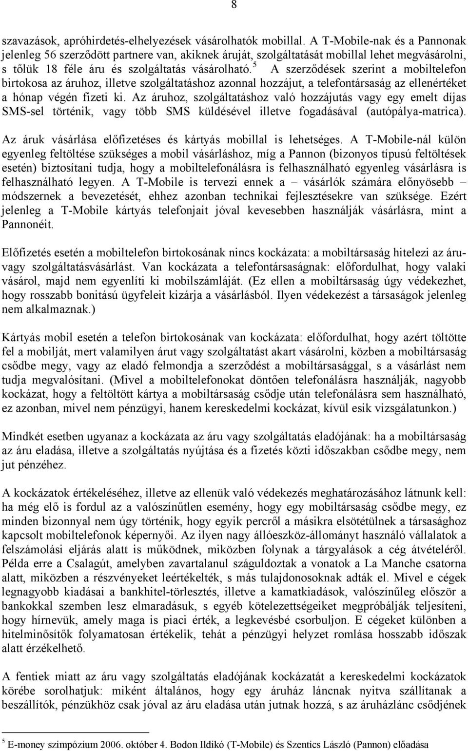 5 A szerződések szerint a mobiltelefon birtokosa az áruhoz, illetve szolgáltatáshoz azonnal hozzájut, a telefontársaság az ellenértéket a hónap végén fizeti ki.