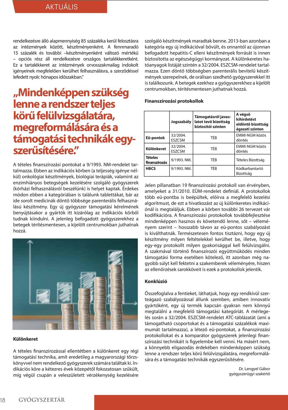 Ez a tartalékkeret az intézmények orvosszakmailag indokolt igényeinek megfelelően kerülhet felhasználásra, a szerződéssel lefedett nyolc hónapos időszakban.