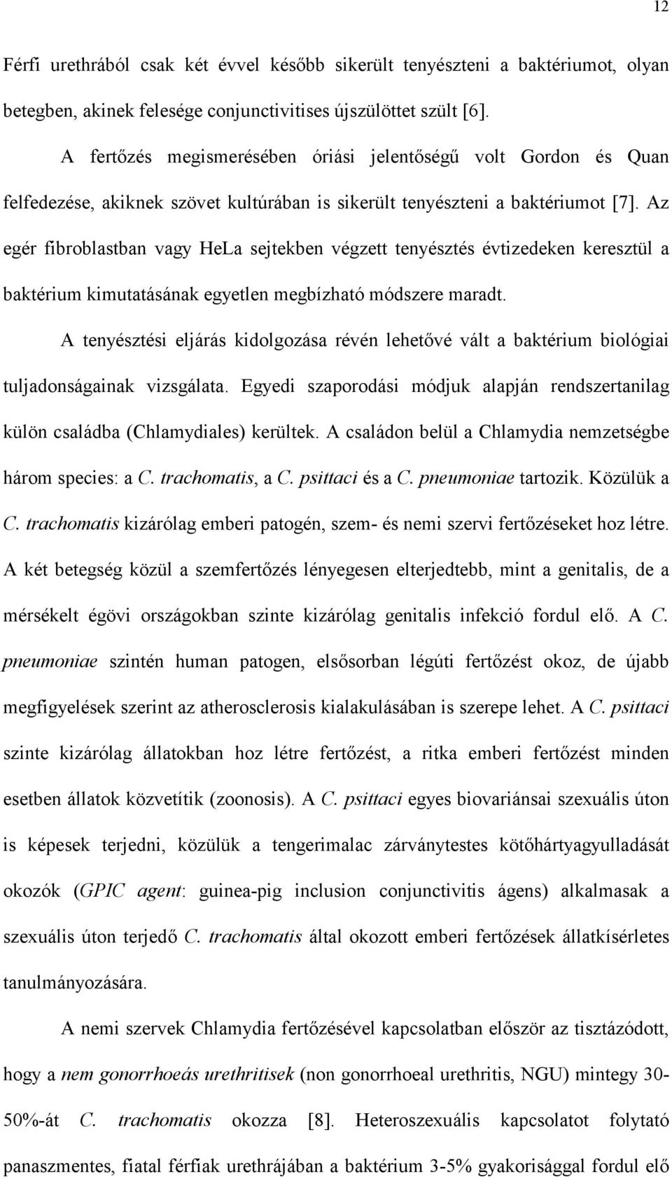 Az egér fibroblastban vagy HeLa sejtekben végzett tenyésztés évtizedeken keresztül a baktérium kimutatásának egyetlen megbízható módszere maradt.