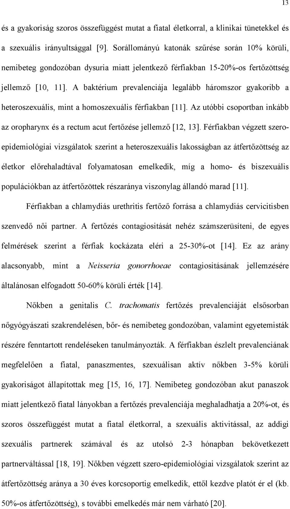 A baktérium prevalenciája legalább háromszor gyakoribb a heteroszexuális, mint a homoszexuális férfiakban [11]. Az utóbbi csoportban inkább az oropharynx és a rectum acut fertőzése jellemző [12, 13].