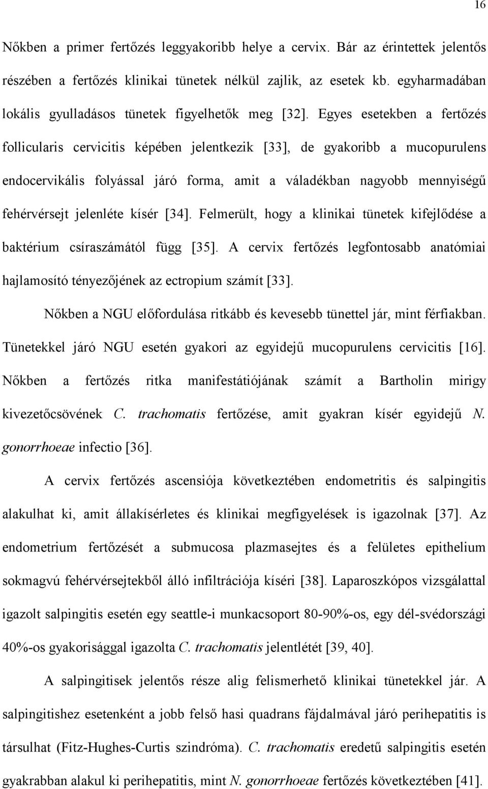 Egyes esetekben a fertőzés follicularis cervicitis képében jelentkezik [33], de gyakoribb a mucopurulens endocervikális folyással járó forma, amit a váladékban nagyobb mennyiségű fehérvérsejt