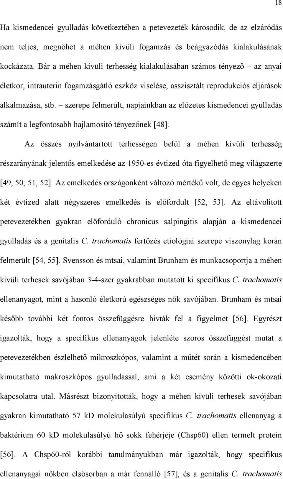 szerepe felmerült, napjainkban az előzetes kismedencei gyulladás számít a legfontosabb hajlamosító tényezőnek [48].