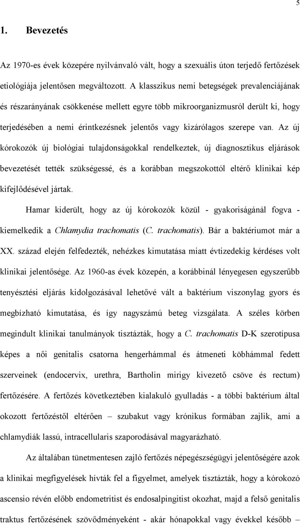 Az új kórokozók új biológiai tulajdonságokkal rendelkeztek, új diagnosztikus eljárások bevezetését tették szükségessé, és a korábban megszokottól eltérő klinikai kép kifejlődésével jártak.