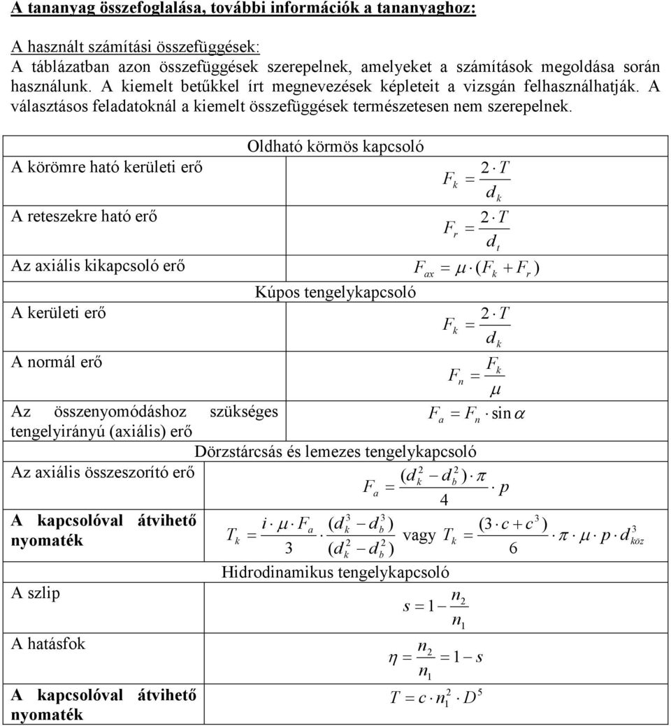 A örömre ható erületi erı A reteszere ható erı Oldható örmös apcsoló r T = 2 d T = 2 d Az axiális iapcsoló erı ax =µ ( + r ) Kúpos tengelyapcsoló A erületi erı T = 2 d A normál erı n = µ Az