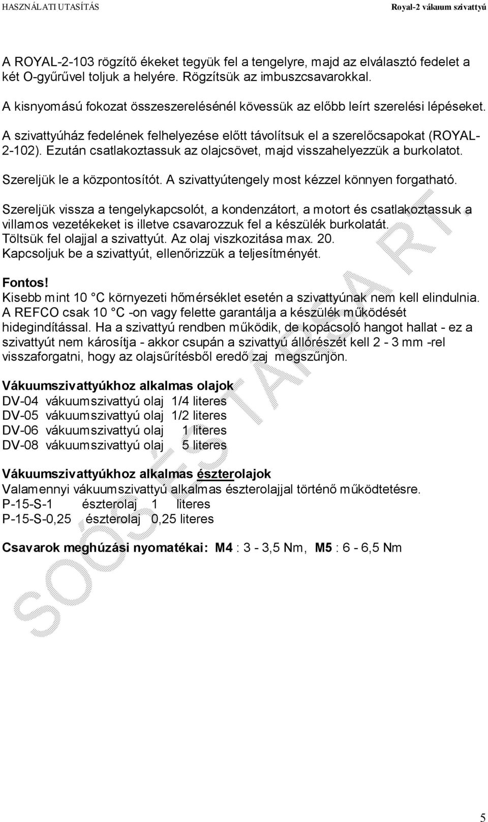 Ezután csatlakoztassuk az olajcsövet, majd visszahelyezzük a burkolatot. Szereljük le a központosítót. A szivattyútengely most kézzel könnyen forgatható.