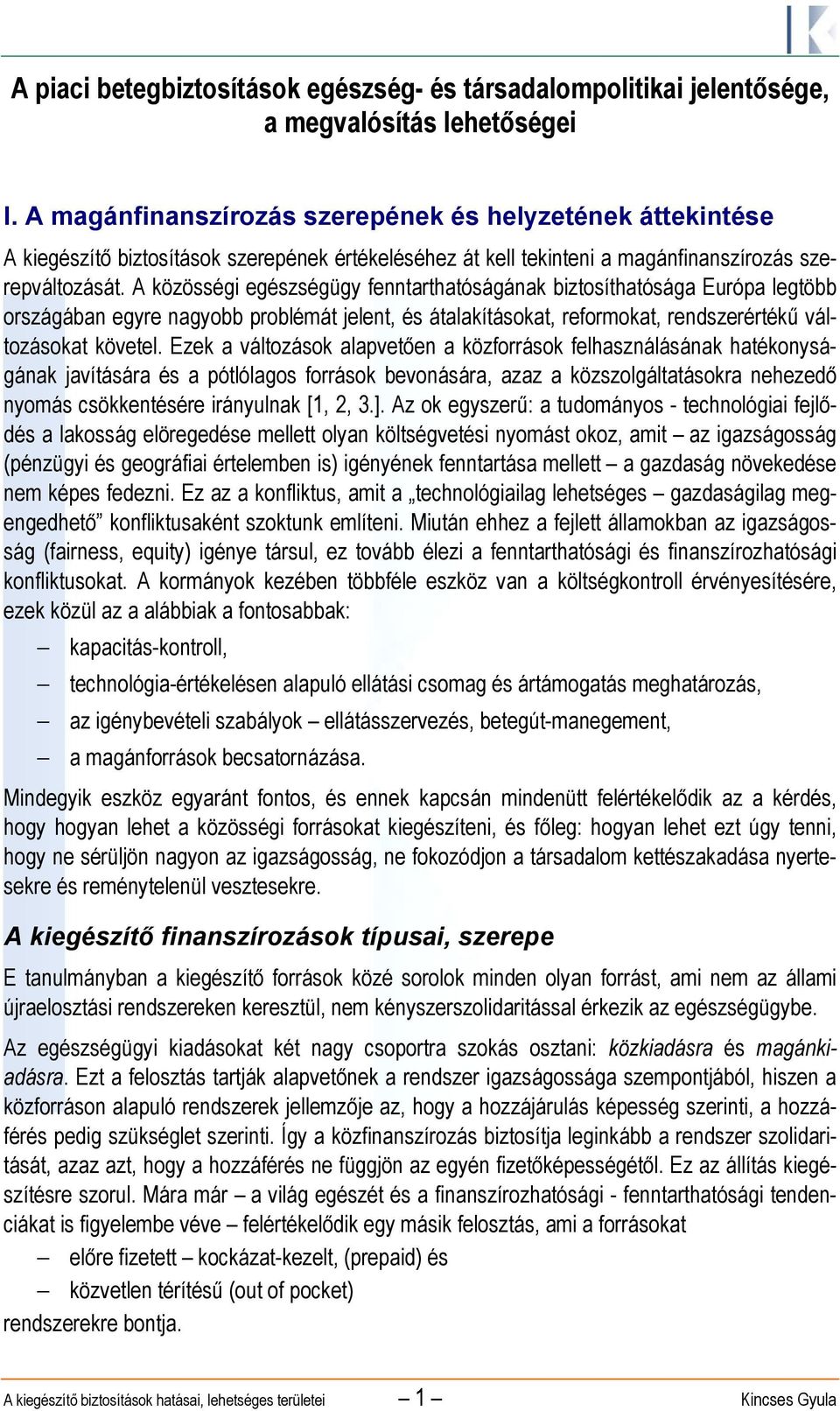 A közösségi egészségügy fenntarthatóságának biztosíthatósága Európa legtöbb országában egyre nagyobb problémát jelent, és átalakításokat, reformokat, rendszerértékű változásokat követel.