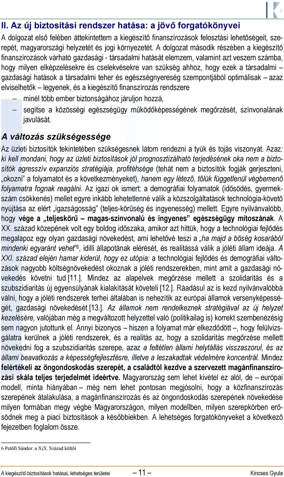 A dolgozat második részében a kiegészítő finanszírozások várható gazdasági - társadalmi hatását elemzem, valamint azt veszem számba, hogy milyen elképzelésekre és cselekvésekre van szükség ahhoz,