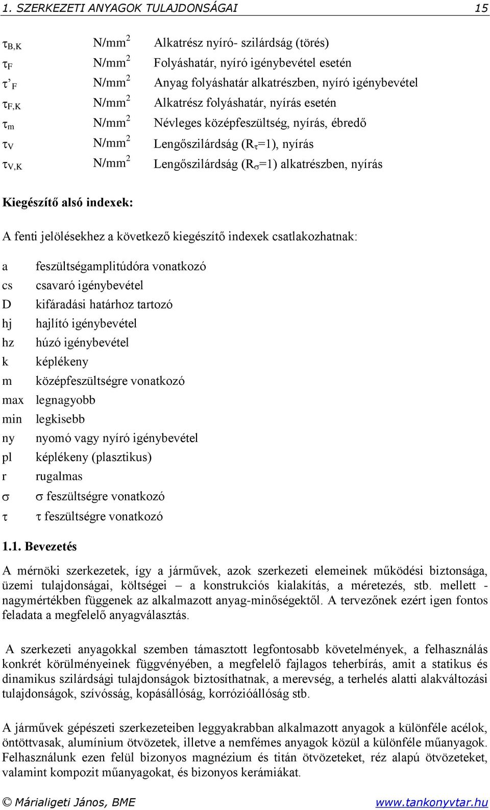 jelölésekhez a következő kiegészítő indexek csatlakozhatnak: a cs D hj hz k m feszültségamplitúdóra vonatkozó csavaró igénybevétel kifáradási határhoz tartozó hajlító igénybevétel húzó igénybevétel