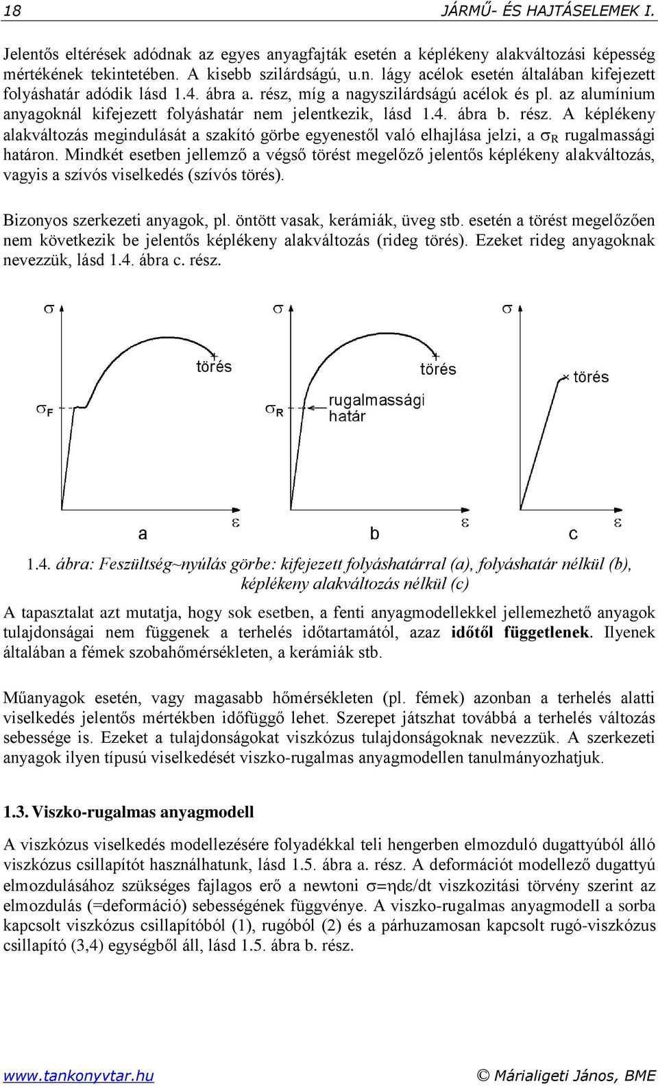 Mindkét esetben jellemző a végső törést megelőző jelentős képlékeny alakváltozás, vagyis a szívós viselkedés (szívós törés). Bizonyos szerkezeti anyagok, pl. öntött vasak, kerámiák, üveg stb.