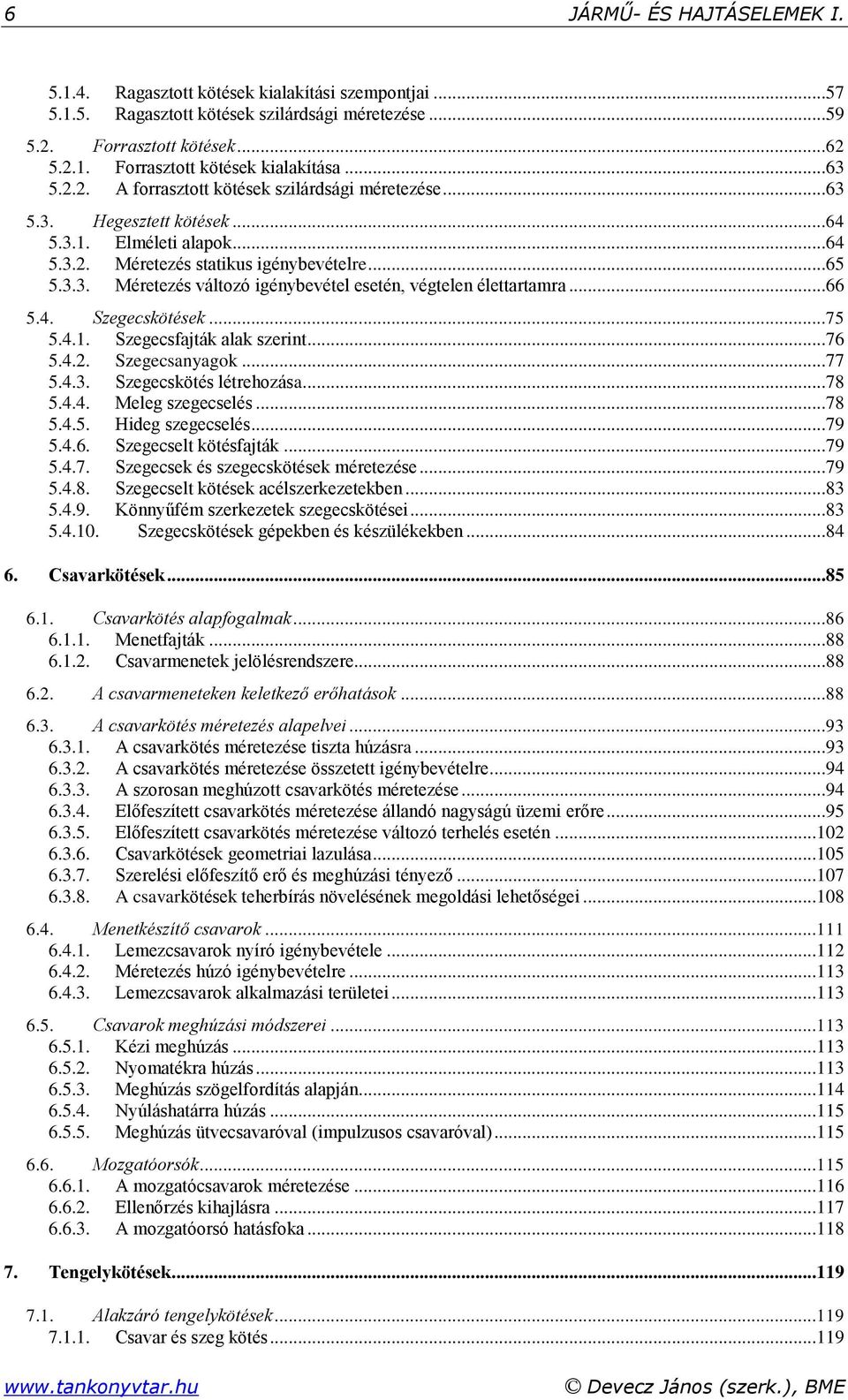 ..66 5.4. Szegecskötések...75 5.4.1. Szegecsfajták alak szerint...76 5.4.. Szegecsanyagok...77 5.4.3. Szegecskötés létrehozása...78 5.4.4. Meleg szegecselés...78 5.4.5. Hideg szegecselés...79 5.4.6. Szegecselt kötésfajták.