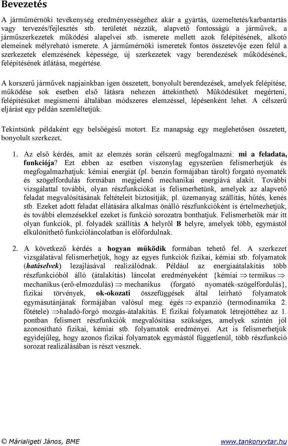 A járműmérnöki ismeretek fontos összetevője ezen felül a szerkezetek elemzésének képessége, új szerkezetek vagy berendezések működésének, felépítésének átlátása, megértése.