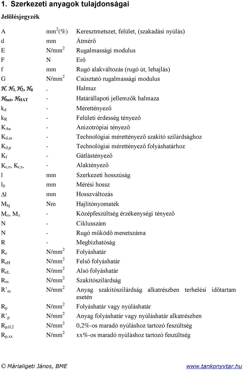 Technológiai mérettényező szakító szilárdsághoz K d,p - Technológiai mérettényező folyáshatárhoz K f - Gátlástényező K t,, K t,, - Alaktényező l mm Szerkezeti hosszúság l 0 mm Mérési hossz l mm