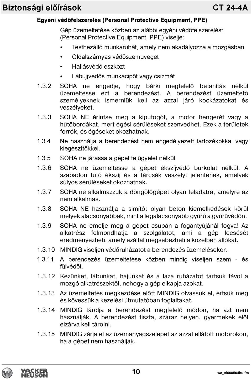 2 SOHA ne engedje, hogy bárki megfelel betan tás nélkül üzemeltesse ezt a berendezést. A berendezést üzemeltet személyeknek ismerniük kell az azzal járó kockázatokat és veszélyeket. 1.3.