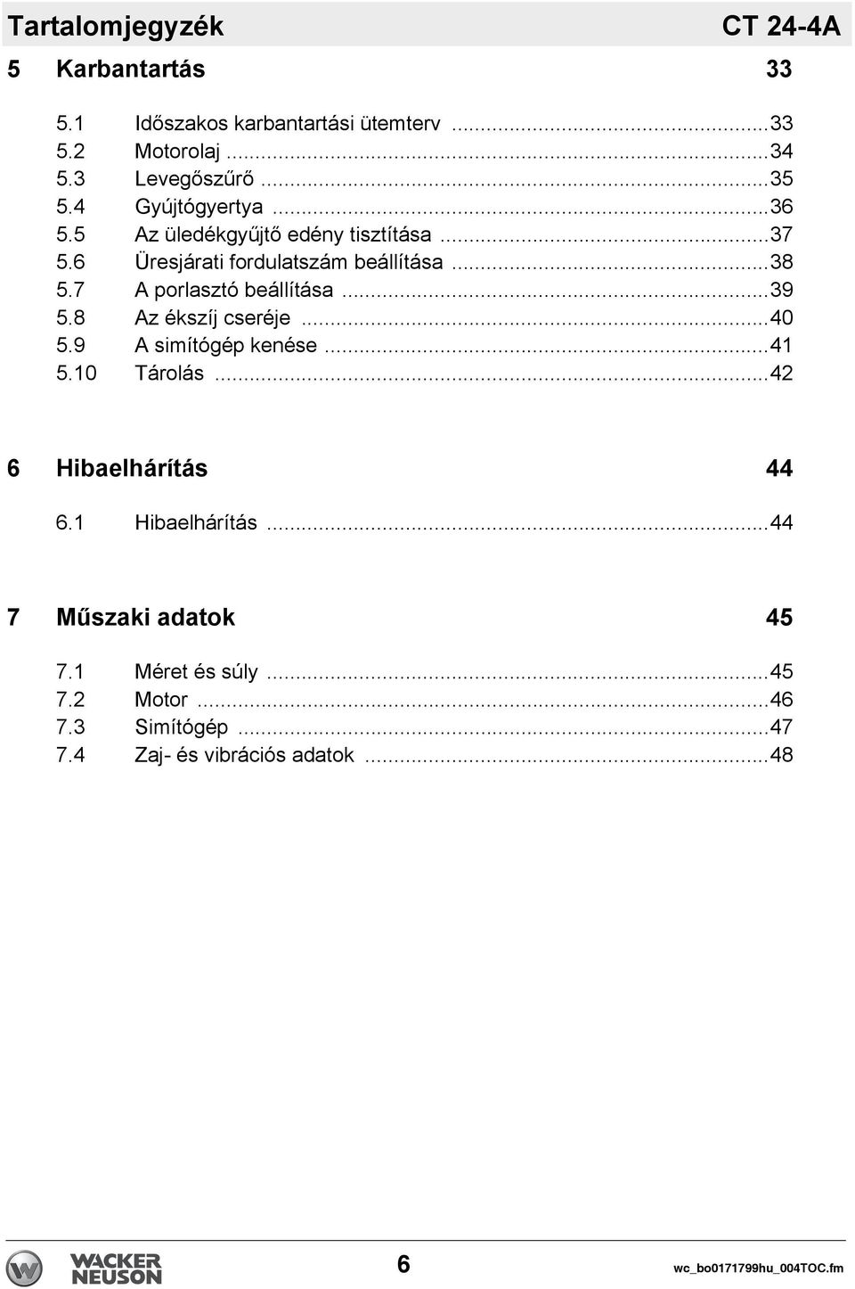 7 A porlasztó beállítása...39 5.8 Az ékszíj cseréje...40 5.9 A simítógép kenése...41 5.10 Tárolás...42 6 Hibaelhárítás 44 6.