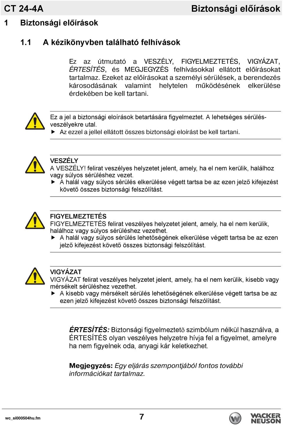 Ezeket az el rásokat a személyi sérülések, a berendezés károsodásának valamint helytelen működésének elkerülése érdekében be kell tartani. Ez a jel a biztonsági eloírások betartására figyelmeztet.