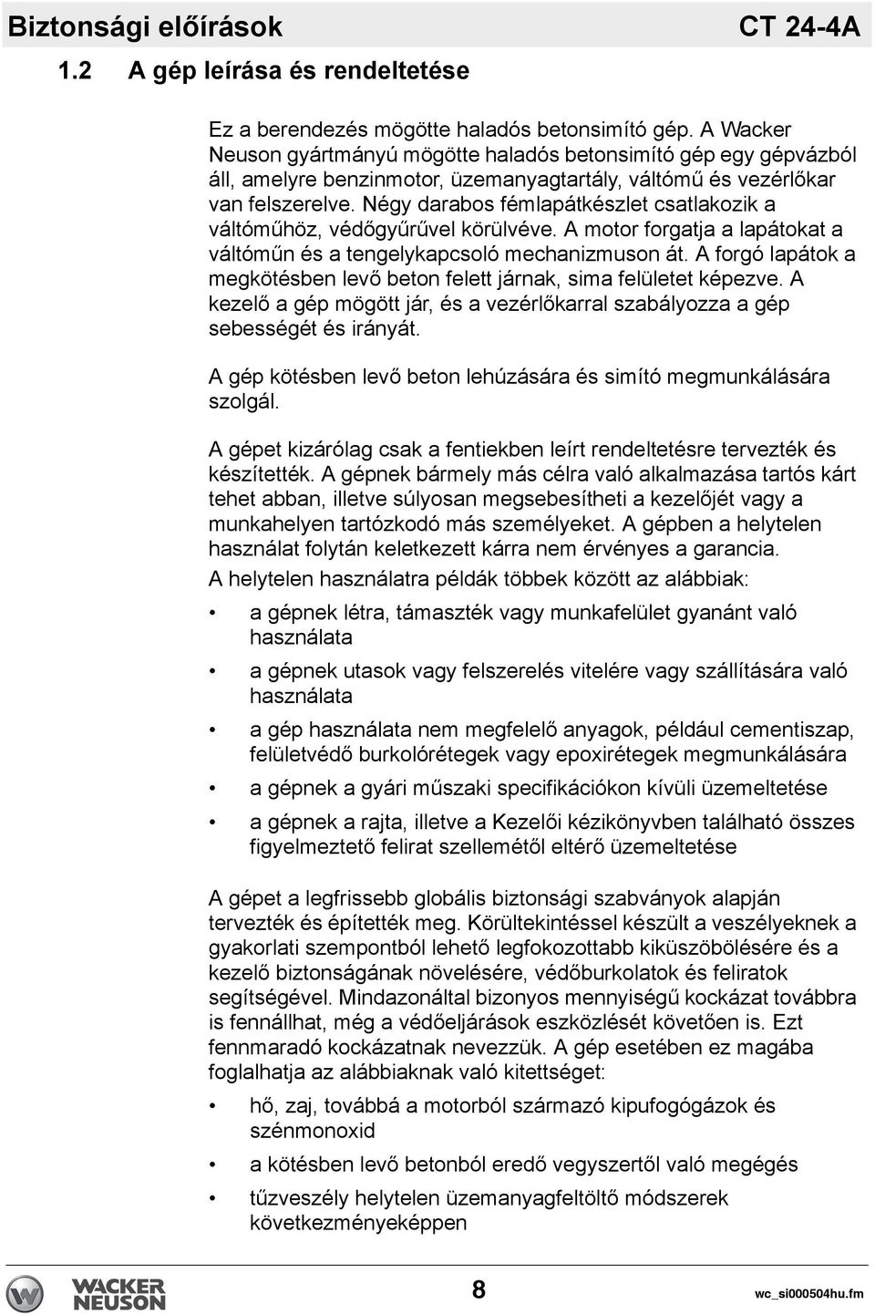 Négy darabos fémlapátkészlet csatlakozik a váltóműhöz, védőgyűrűvel körülvéve. A motor forgatja a lapátokat a váltóműn és a tengelykapcsoló mechanizmuson át.