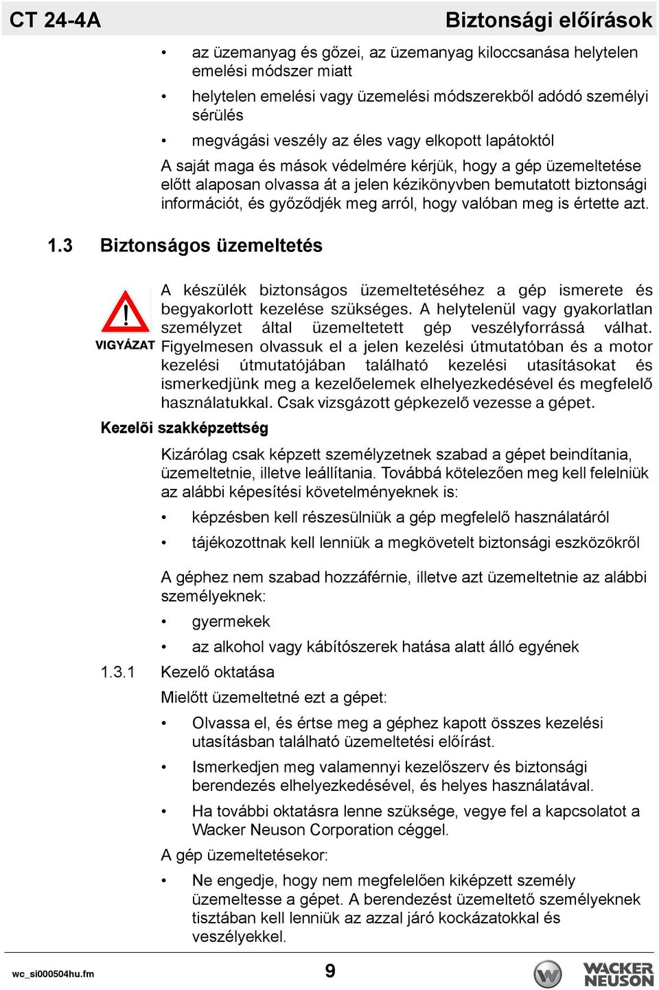 arról, hogy valóban meg is értette azt. 1.3 Biztonságos üzemeltetés VIGYÁZAT A készülék biztonságos üzemeltetéséhez a gép ismerete és begyakorlott kezelése szükséges.