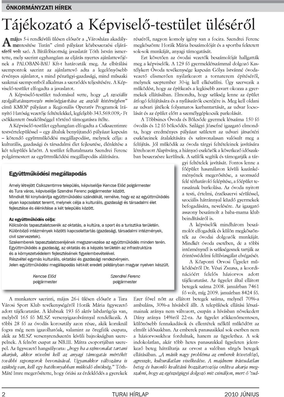 Az elbírálási szempontok szerint az ajánlattevő adta a legelőnyösebb érvényes ajánlatot, s mind pénzügyi-gazdasági, mind műszaki szakmai szempontból alkalmas a szerződés teljesítésére.