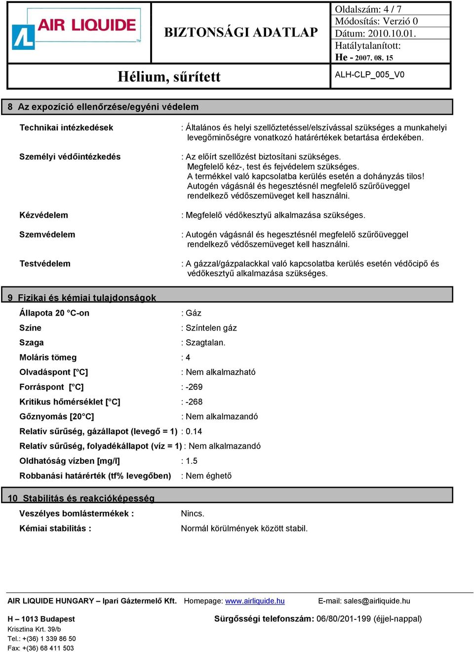 A termékkel való kapcsolatba kerülés esetén a dohányzás tilos! Autogén vágásnál és hegesztésnél megfelelő szűrőüveggel rendelkező védőszemüveget kell használni.