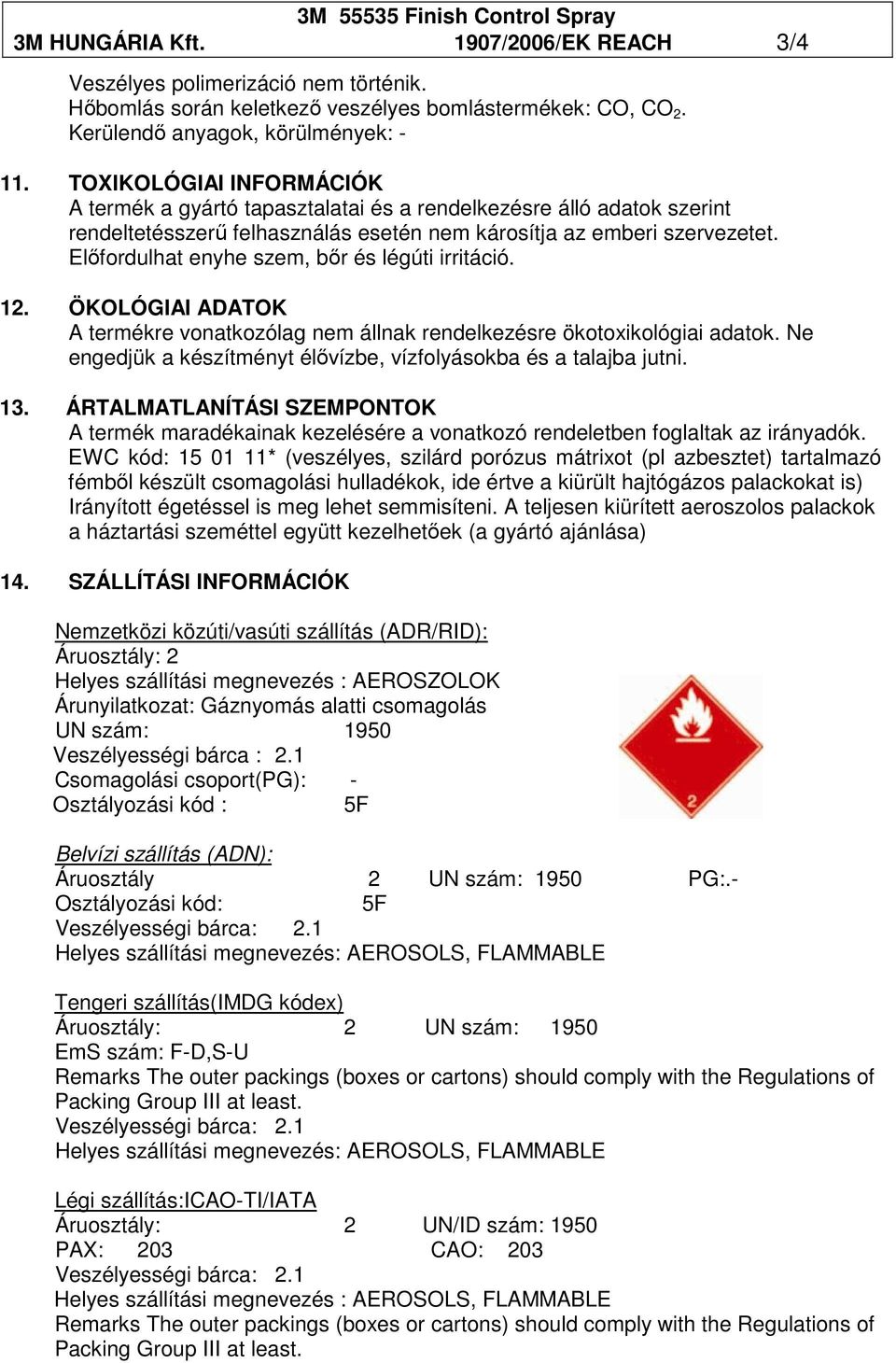 Elıfordulhat enyhe szem, bır és légúti irritáció. 12. ÖKOLÓGIAI ADATOK A termékre vonatkozólag nem állnak rendelkezésre ökotoxikológiai adatok.