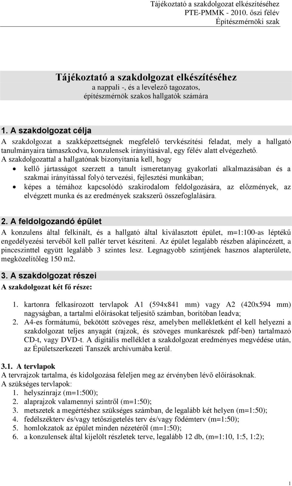 A szakdolgozattal a hallgatónak bizonyítania kell, hogy kellő jártasságot szerzett a tanult ismeretanyag gyakorlati alkalmazásában és a szakmai irányítással folyó tervezési, fejlesztési munkában;