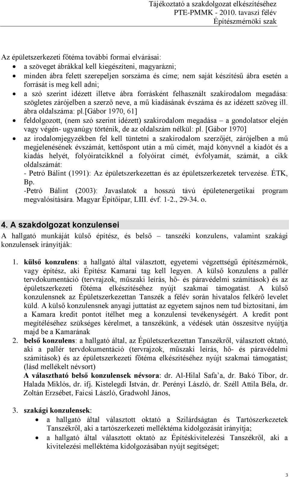 ábra oldalszáma: pl.[gábor 1970, 61] feldolgozott, (nem szó szerint idézett) szakirodalom megadása a gondolatsor elején vagy végén- ugyanúgy történik, de az oldalszám nélkül: pl.