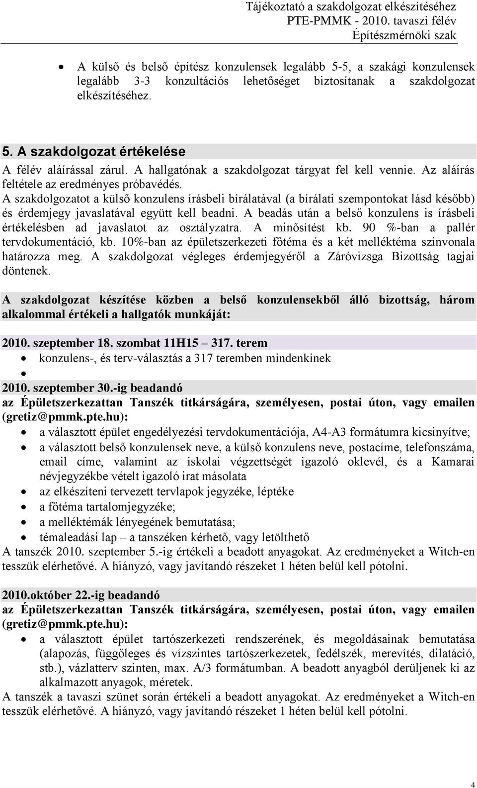 A szakdolgozatot a külső konzulens írásbeli bírálatával (a bírálati szempontokat lásd később) és érdemjegy javaslatával együtt kell beadni.