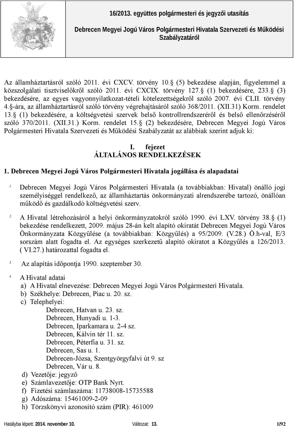 rendelet 13. (1) bekezdésére, a költségvetési szervek belső kontrollrendszeréről és belső ellenőrzéséről szóló 370/2011. (XII.31.) Korm. rendelet 15.