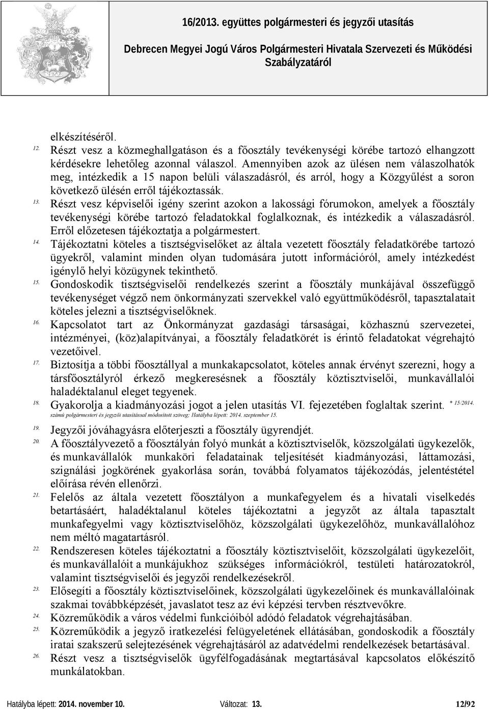 Részt vesz képviselői igény szerint azokon a lakossági fórumokon, amelyek a főosztály tevékenységi körébe tartozó feladatokkal foglalkoznak, és intézkedik a válaszadásról.