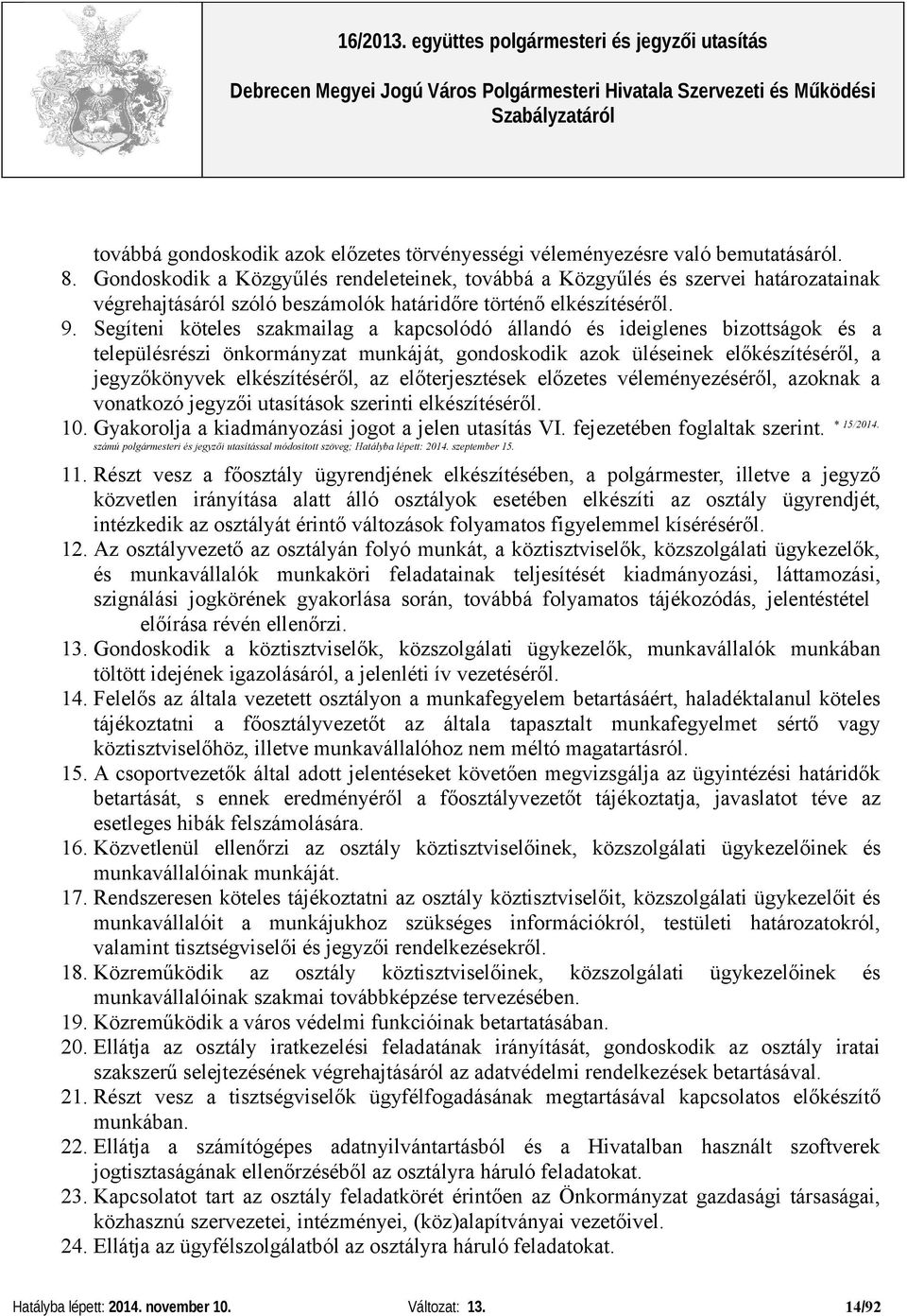 Segíteni köteles szakmailag a kapcsolódó állandó és ideiglenes bizottságok és a településrészi önkormányzat munkáját, gondoskodik azok üléseinek előkészítéséről, a jegyzőkönyvek elkészítéséről, az