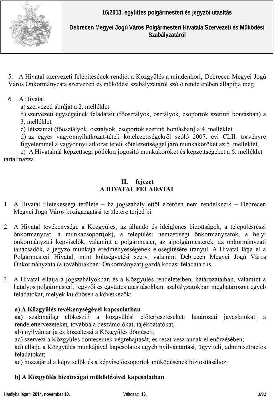 melléklet, c) létszámát (főosztályok, osztályok, csoportok szerinti bontásban) a 4. melléklet d) az egyes vagyonnyilatkozat-tételi kötelezettségekről szóló 2007. évi CLII.