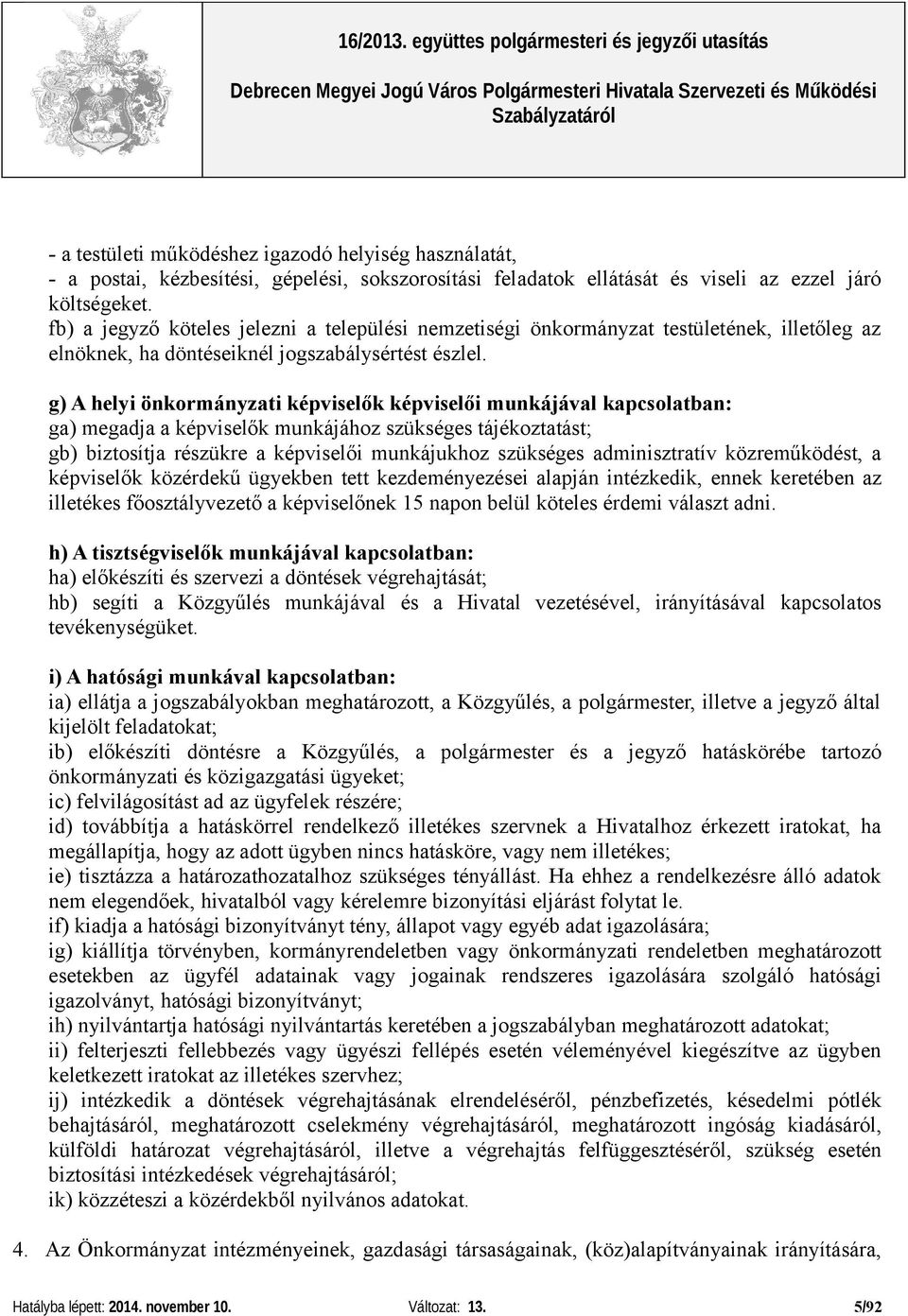 g) A helyi önkormányzati képviselők képviselői munkájával kapcsolatban: ga) megadja a képviselők munkájához szükséges tájékoztatást; gb) biztosítja részükre a képviselői munkájukhoz szükséges