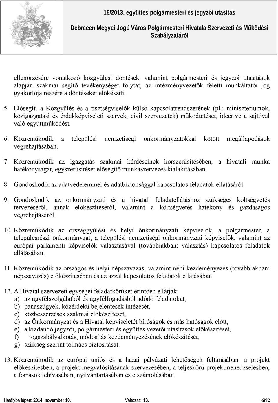 : minisztériumok, közigazgatási és érdekképviseleti szervek, civil szervezetek) működtetését, ideértve a sajtóval való együttműködést. 6.