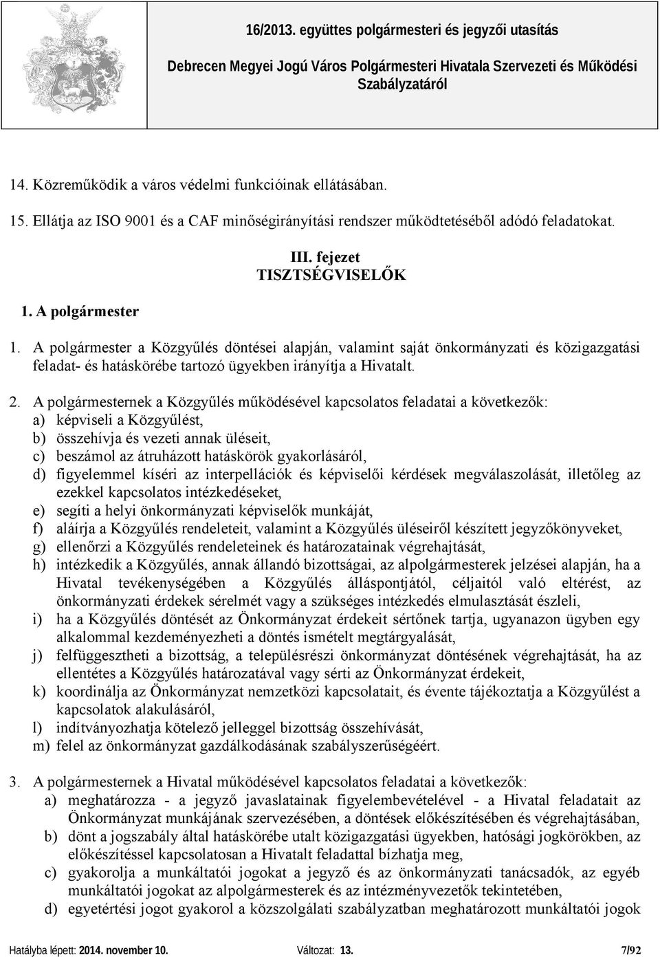 A polgármesternek a Közgyűlés működésével kapcsolatos feladatai a következők: a) képviseli a Közgyűlést, b) összehívja és vezeti annak üléseit, c) beszámol az átruházott hatáskörök gyakorlásáról, d)