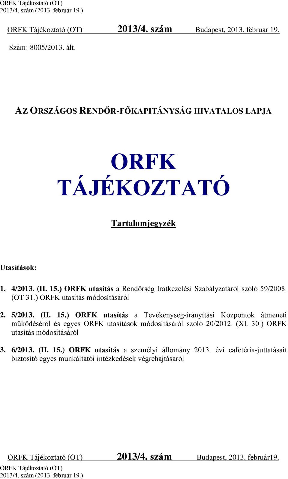 (XI. 30.) ORFK utasítás módosításáról 3. 6/2013. (II. 15.) ORFK utasítás a személyi állomány 2013.