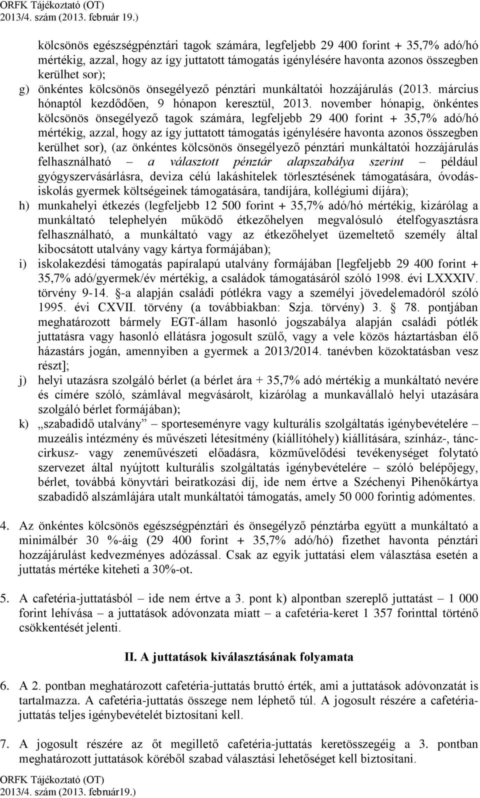 november hónapig, önkéntes kölcsönös önsegélyező tagok számára, legfeljebb 29 400 forint + 35,7% adó/hó mértékig, azzal, hogy az így juttatott támogatás igénylésére havonta azonos összegben kerülhet