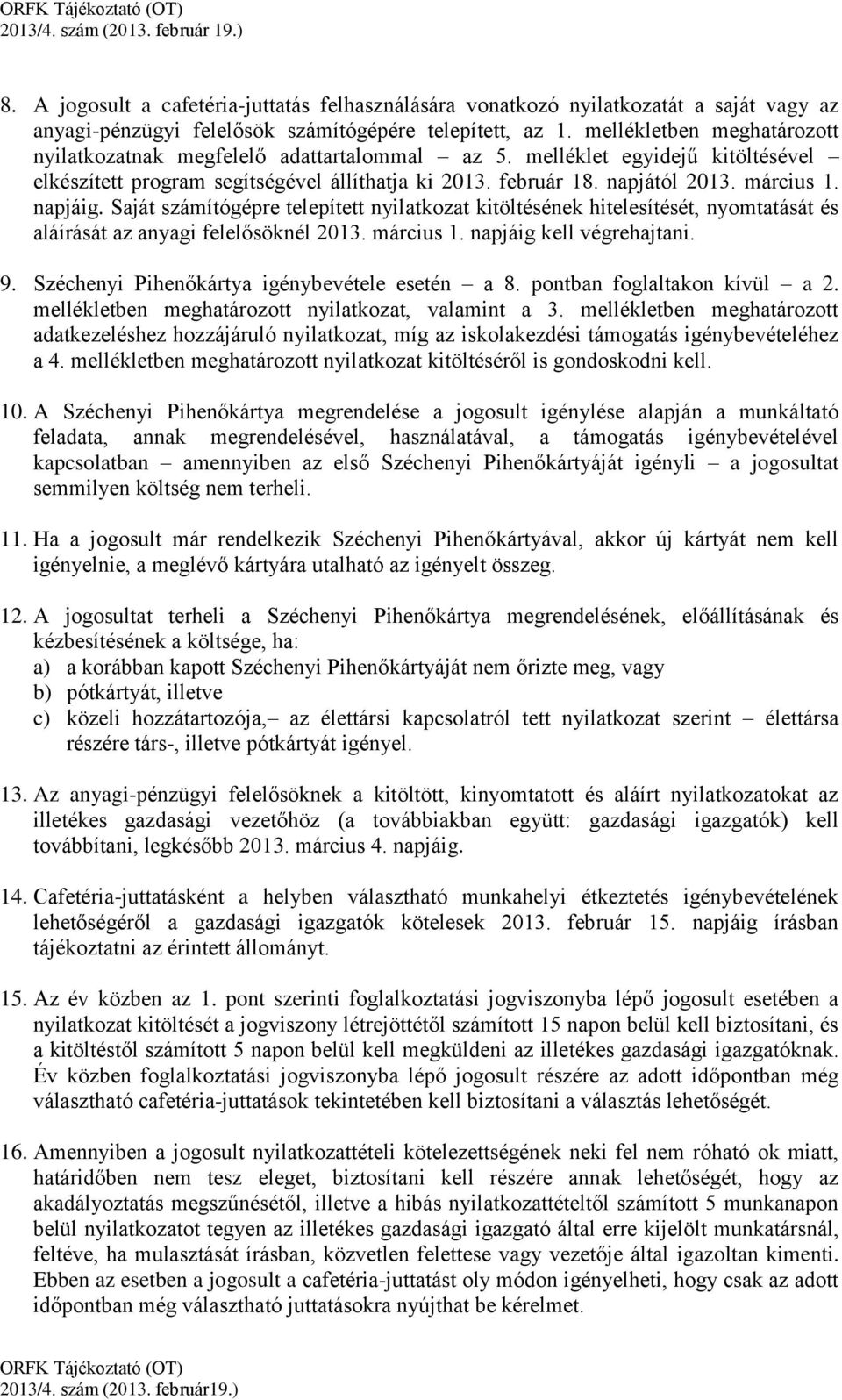 napjáig. Saját számítógépre telepített nyilatkozat kitöltésének hitelesítését, nyomtatását és aláírását az anyagi felelősöknél 2013. március 1. napjáig kell végrehajtani. 9.