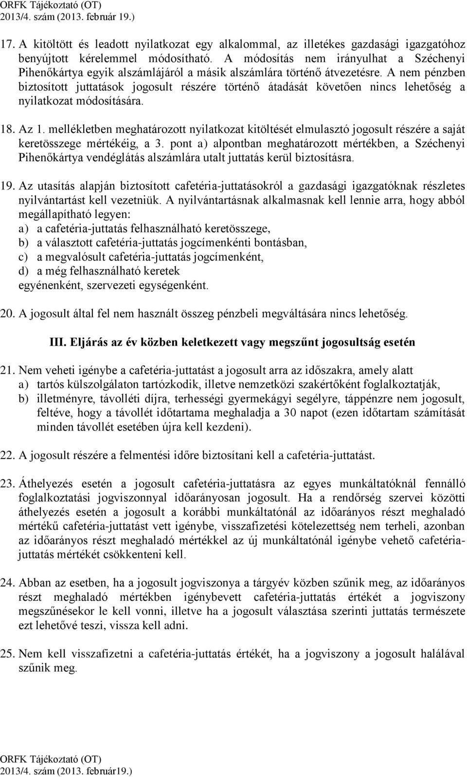 A nem pénzben biztosított juttatások jogosult részére történő átadását követően nincs lehetőség a nyilatkozat módosítására. 18. Az 1.