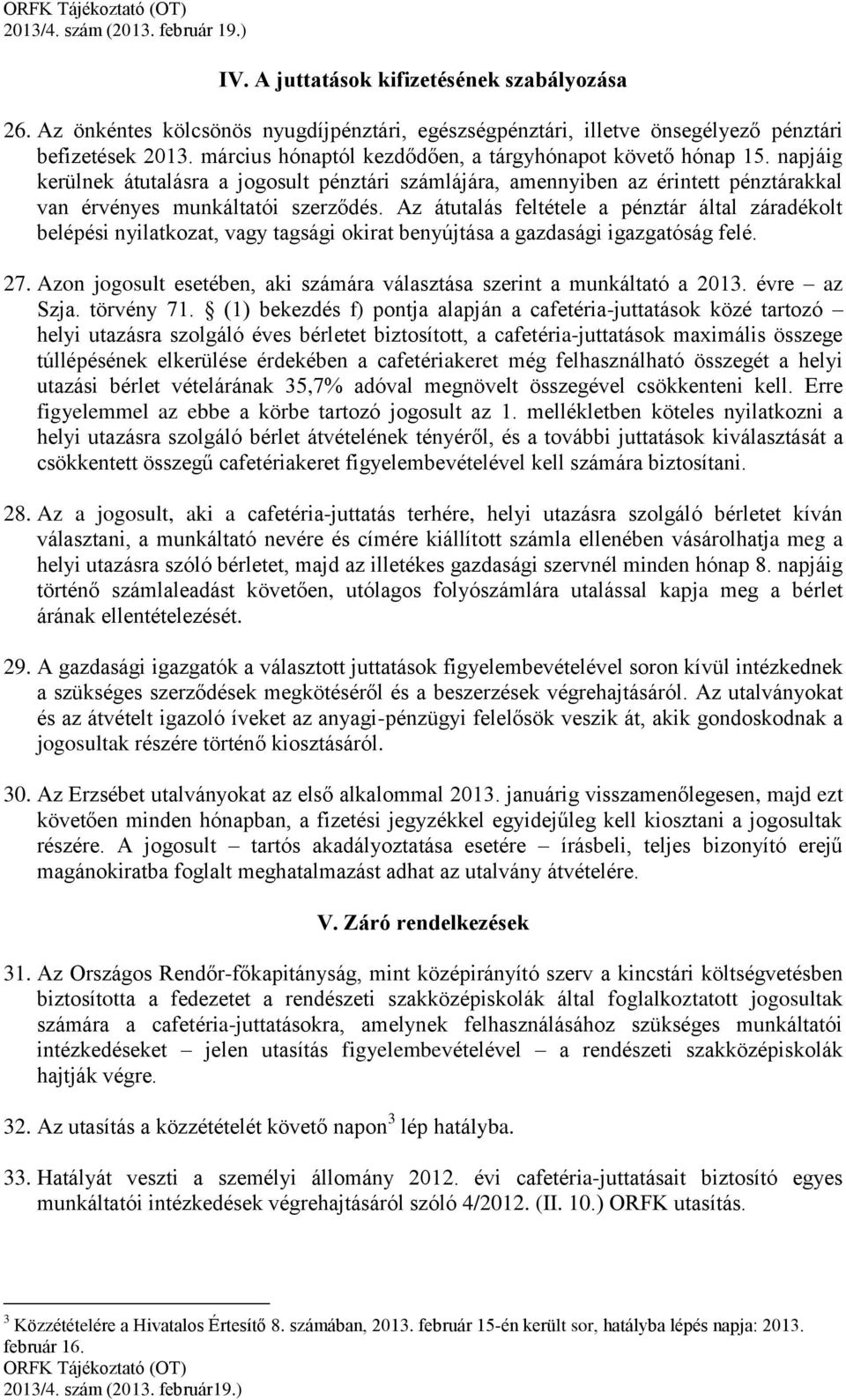 Az átutalás feltétele a pénztár által záradékolt belépési nyilatkozat, vagy tagsági okirat benyújtása a gazdasági igazgatóság felé. 27.