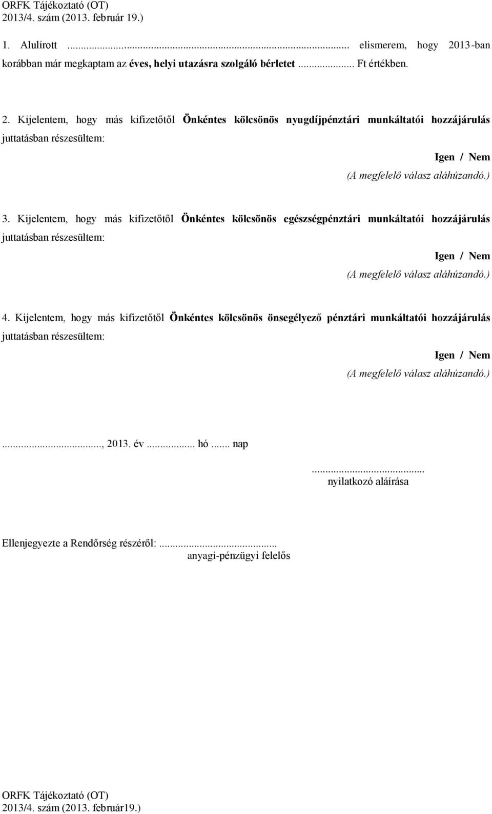 Kijelentem, hogy más kifizetőtől Önkéntes kölcsönös nyugdíjpénztári munkáltatói hozzájárulás juttatásban részesültem: Igen / Nem (A megfelelő válasz aláhúzandó.) 3.