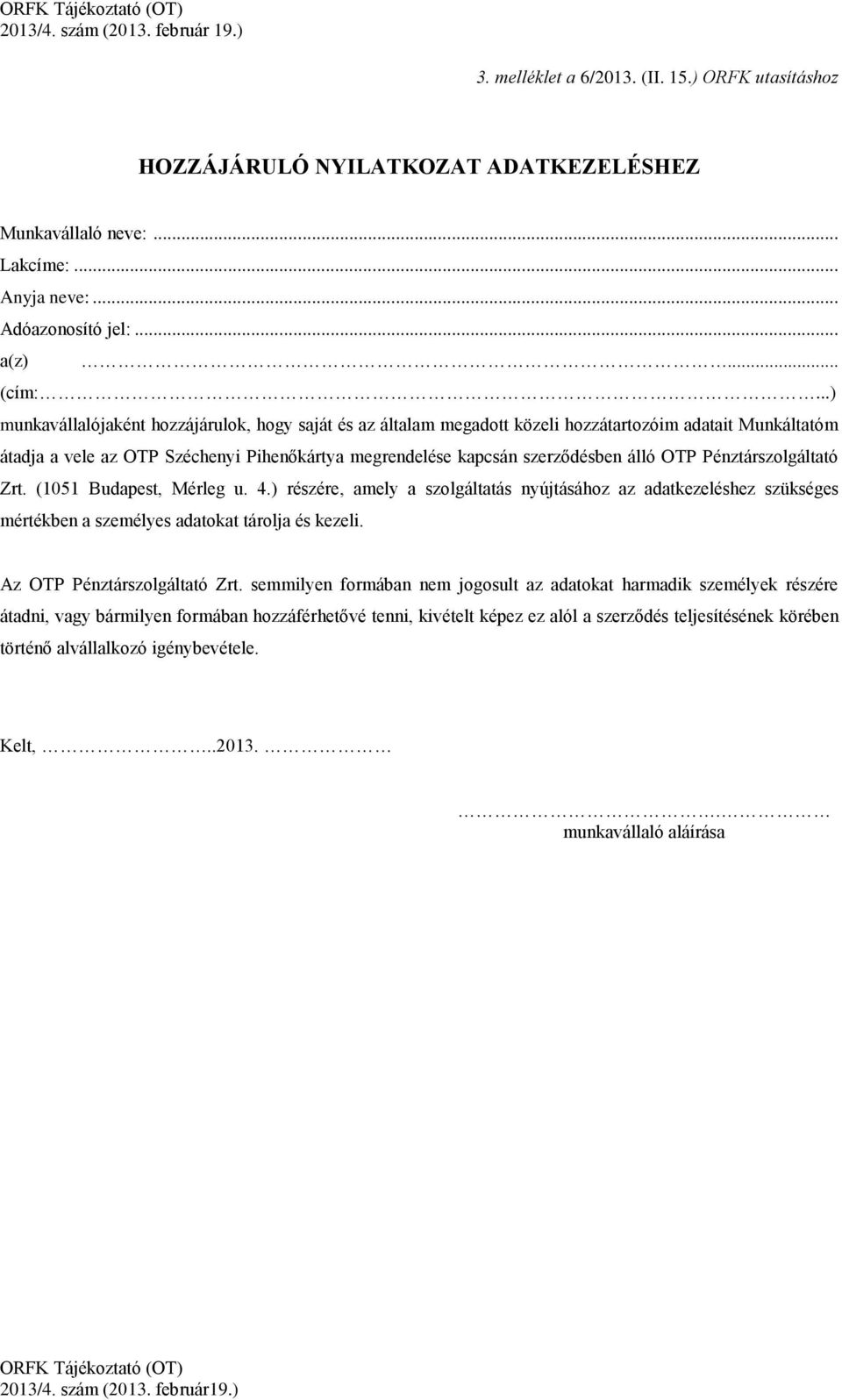 Pénztárszolgáltató Zrt. (1051 Budapest, Mérleg u. 4.) részére, amely a szolgáltatás nyújtásához az adatkezeléshez szükséges mértékben a személyes adatokat tárolja és kezeli.