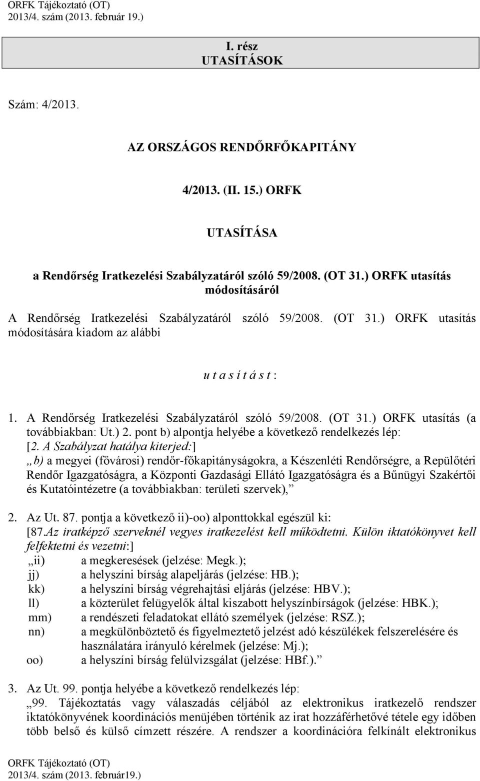 A Rendőrség Iratkezelési Szabályzatáról szóló 59/2008. (OT 31.) ORFK utasítás (a továbbiakban: Ut.) 2. pont b) alpontja helyébe a következő rendelkezés lép: [2.