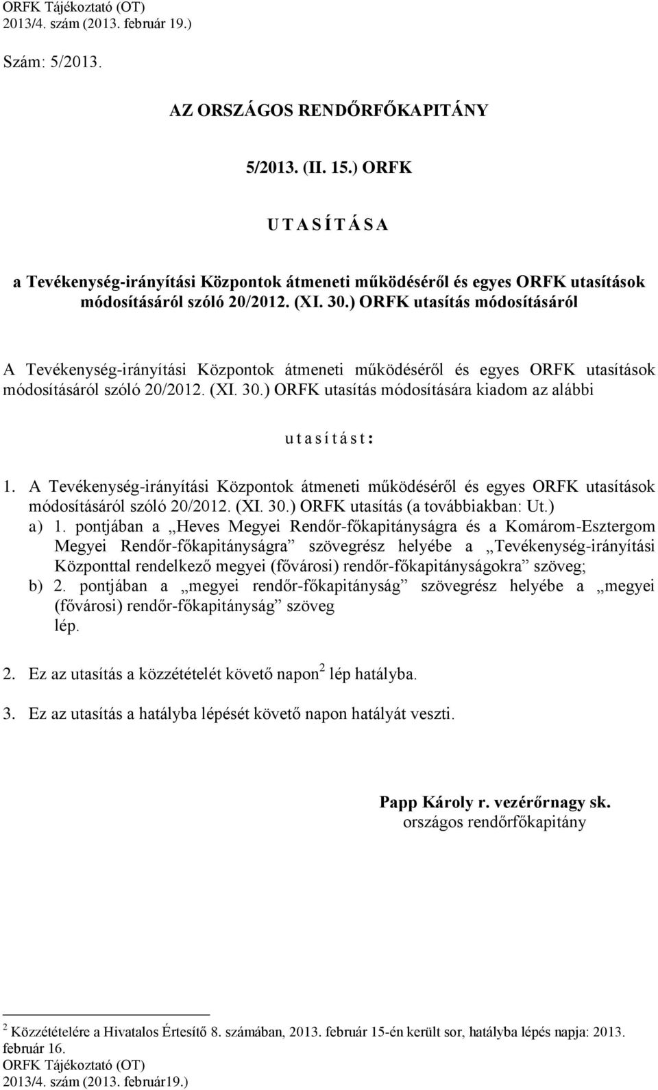 ) ORFK utasítás módosítására kiadom az alábbi u t a s í t á s t : 1. A Tevékenység-irányítási Központok átmeneti működéséről és egyes ORFK utasítások módosításáról szóló 20/2012. (XI. 30.