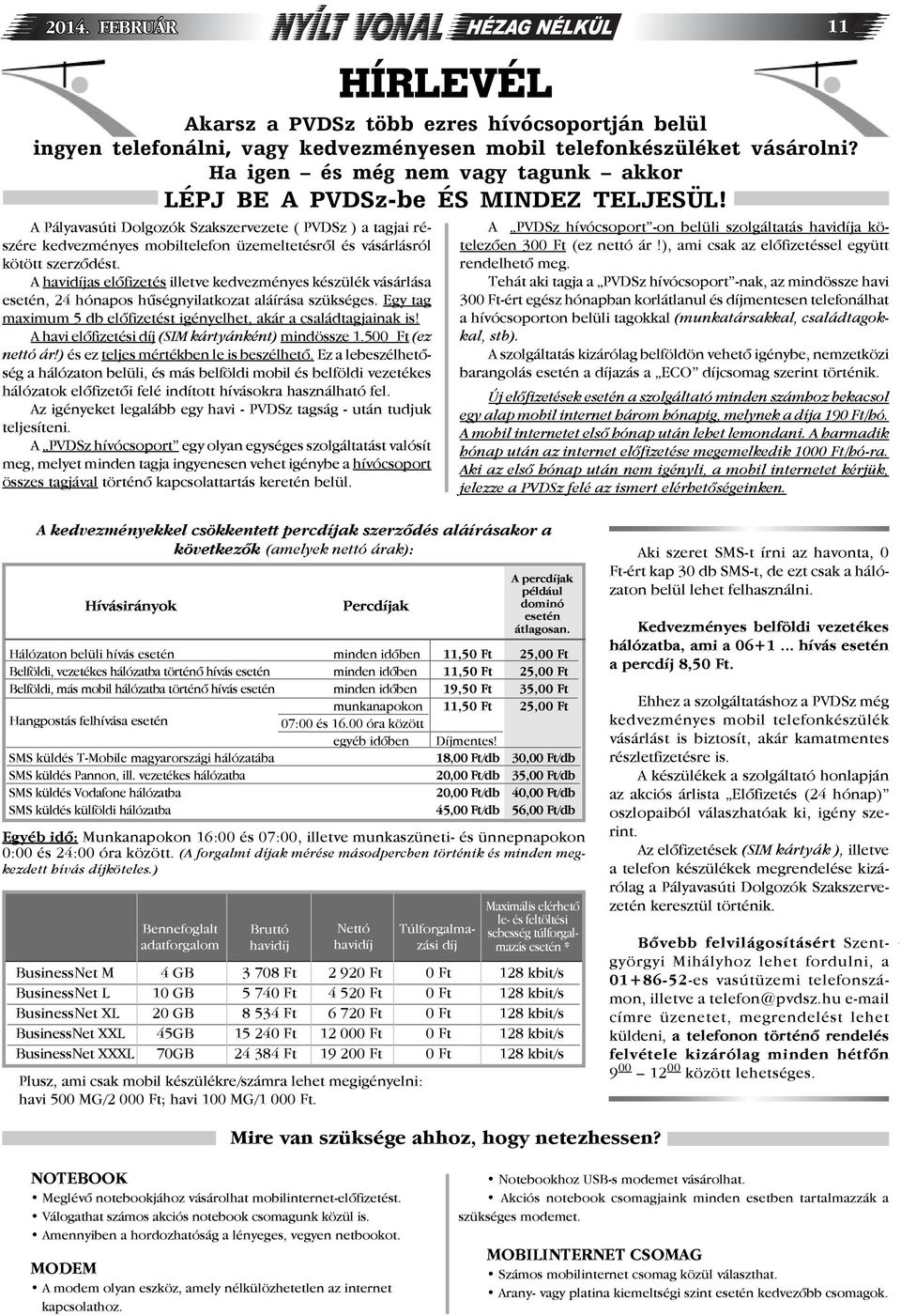 A havidíjas előfizetés illetve kedvezményes készülék vásárlása esetén, 24 hónapos hűségnyilatkozat aláírása szükséges. Egy tag maximum 5 db előfizetést igényelhet, akár a családtagjainak is!